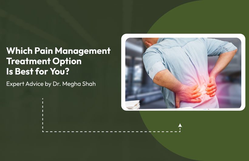 Which Pain Management Treatment Option Is Best for You? Expert Advice by Dr. Megha Shah 