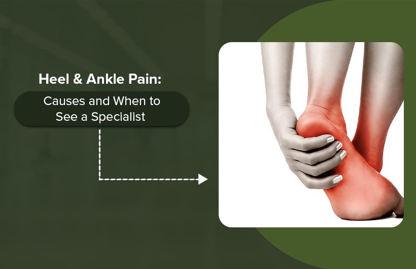Heel & Ankle Pain Causes and When to See a Specialist