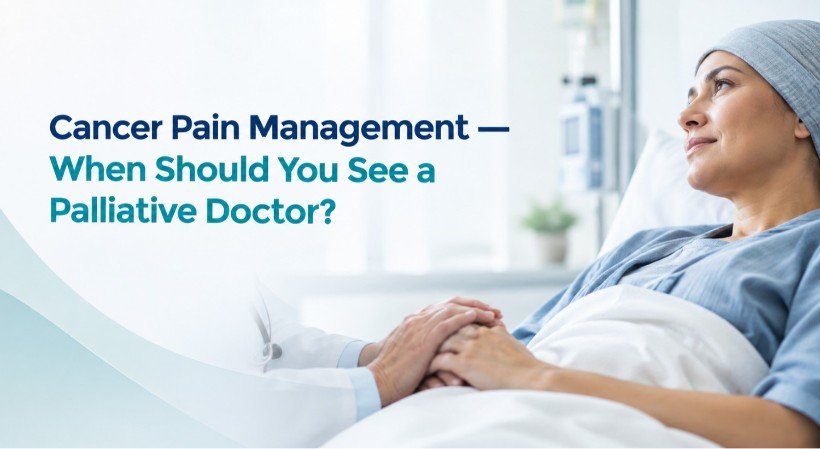 Cancer Pain Management: When Should You See a Palliative Doctor?